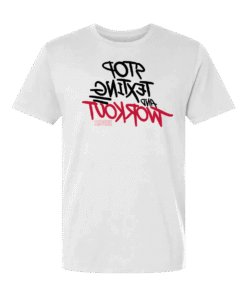 Stop Texting and Workout T-Shirt – White